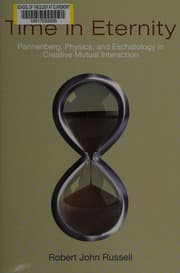 Time in Eternity: Pannenberg, Physics, and Eschatology in Creative Mutual Interaction