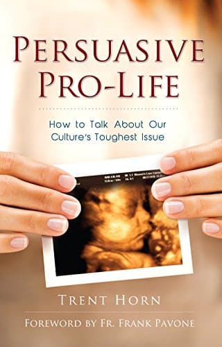 Persuasive Pro-Life: How to Talk About Our Culture's Toughest Issue