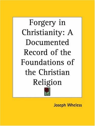 Forgery in Christianity: A Documented Record of the Foundations of the Christian Religion
