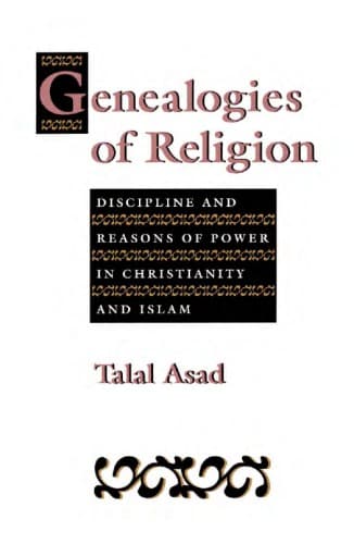 Genealogies of Religion: Discipline and Reasons of Power in Christianity and Islam