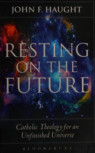 Resting on the Future: Catholic Theology for an Unfinished Universe