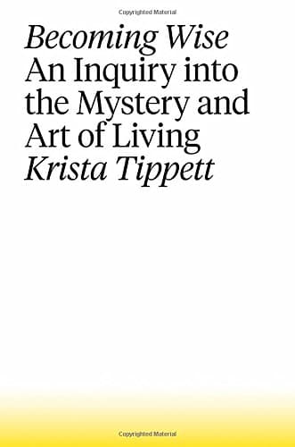 Becoming Wise: An Inquiry into the Mystery and Art of Living