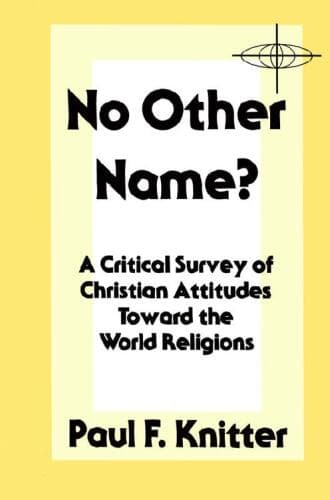 No Other Name?: A Critical Survey of Christian Attitudes Toward the World Religions