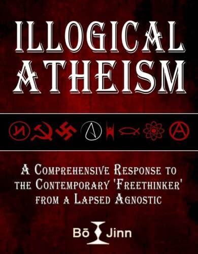 Illogical Atheism: A Comprehensive Response to the Contemporary Freethinker from a Lapsed Agnostic