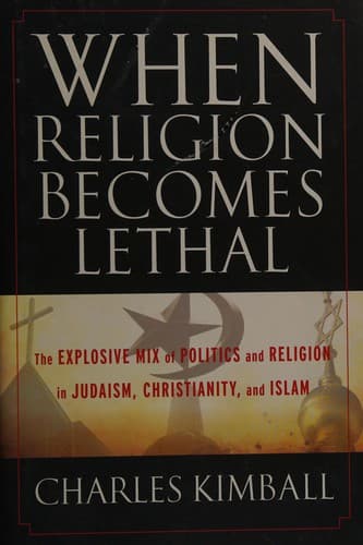 When Religion Becomes Lethal: The Explosive Mix of Politics and Religion in Judaism, Christianity, and Islam