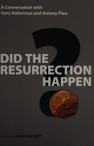 Did the Resurrection Happen? A Conversation with Gary Habermas and Antony Flew