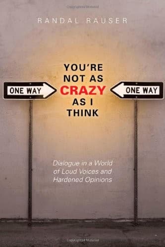 You're Not as Crazy as I Think: Dialogue in a World of Loud Voices and Hardened Opinions