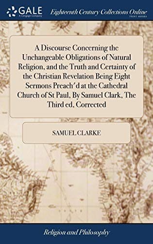 A Discourse Concerning the Unchangeable Obligations of Natural Religion