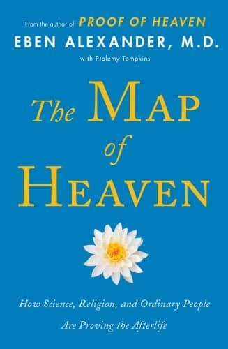 The Map of Heaven: How Science, Religion, and Ordinary People Are Proving the Afterlife