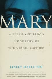 Mary: A Flesh-and-Blood Biography of the Virgin Mother