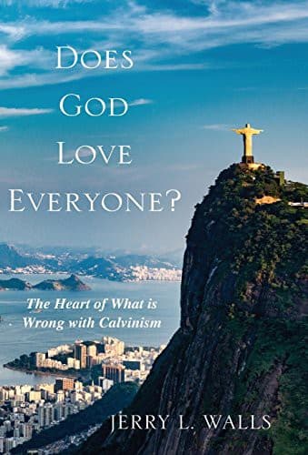 Does God Love Everyone? The Heart of What's Wrong with Calvinism