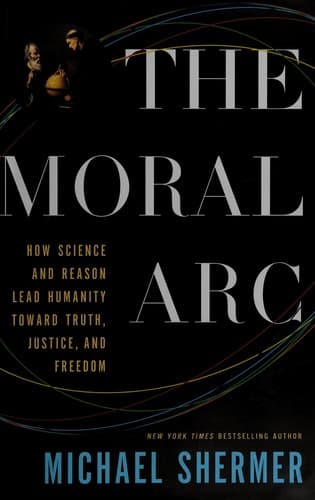 The Moral Arc: How Science and Reason Lead Humanity Toward Truth, Justice, and Freedom