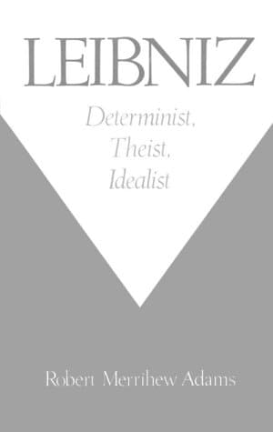Leibniz: Determinist, Theist, Idealist