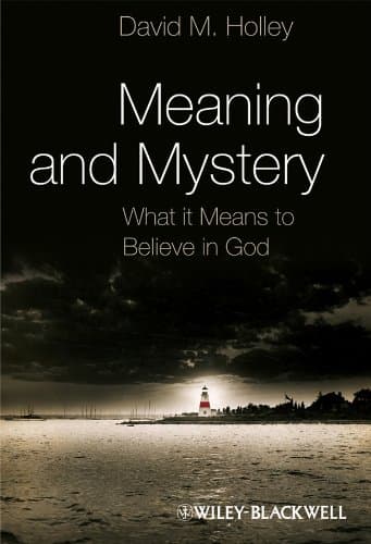 Meaning and Mystery.. What it Means to Believe in God