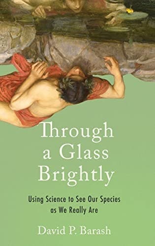 Through a Glass Brightly: Using Science to See Our Species as We Really Are
