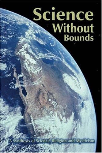 Science Without Bounds.. A Synthesis of Science, Religion and Mysticism