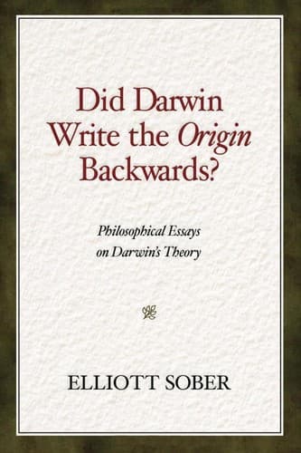 Did Darwin Write the Origin Backwards? Philosophical Essays on Darwin's Theory